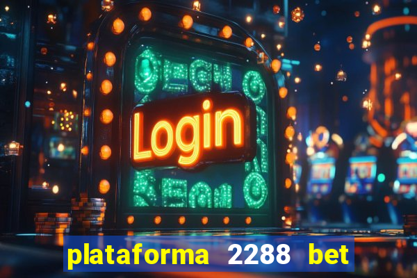 plataforma 2288 bet é confiável